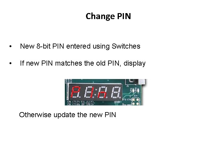Change PIN • New 8 -bit PIN entered using Switches • If new PIN