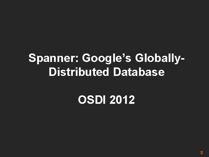 Spanner: Google’s Globally. Distributed Database OSDI 2012 3 