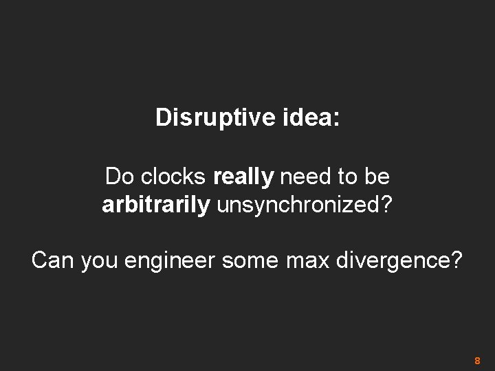 Disruptive idea: Do clocks really need to be arbitrarily unsynchronized? Can you engineer some