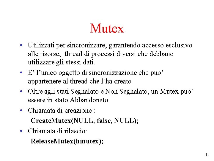 Mutex • Utilizzati per sincronizzare, garantendo accesso esclusivo alle risorse, thread di processi diversi