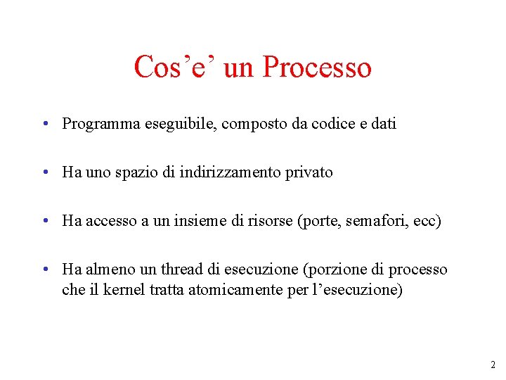 Cos’e’ un Processo • Programma eseguibile, composto da codice e dati • Ha uno