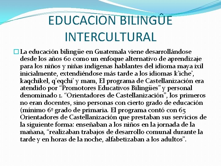 EDUCACION BILINGÛE INTERCULTURAL �La educación bilingüe en Guatemala viene desarrollándose desde los años 60