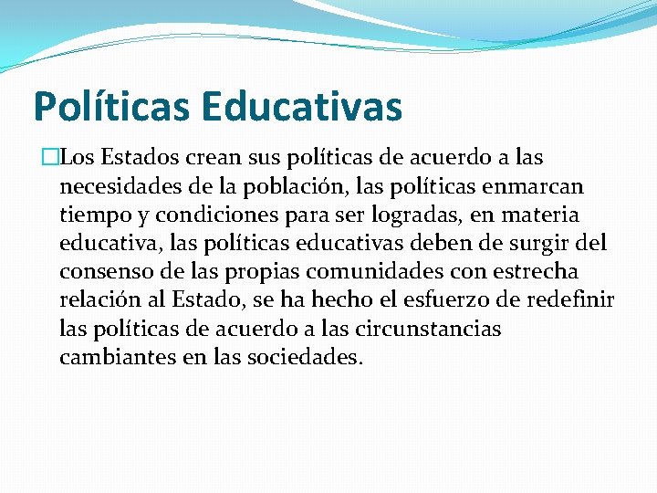 Políticas Educativas �Los Estados crean sus políticas de acuerdo a las necesidades de la