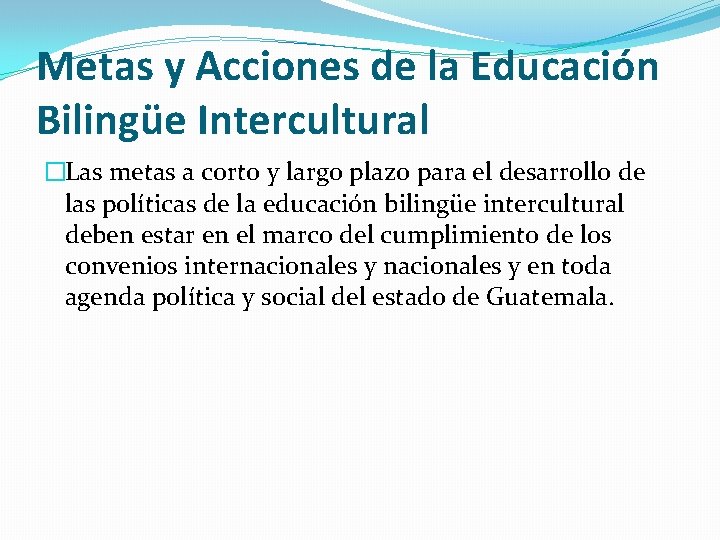 Metas y Acciones de la Educación Bilingüe Intercultural �Las metas a corto y largo