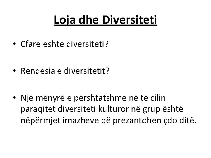 Loja dhe Diversiteti • Cfare eshte diversiteti? • Rendesia e diversitetit? • Një mënyrë