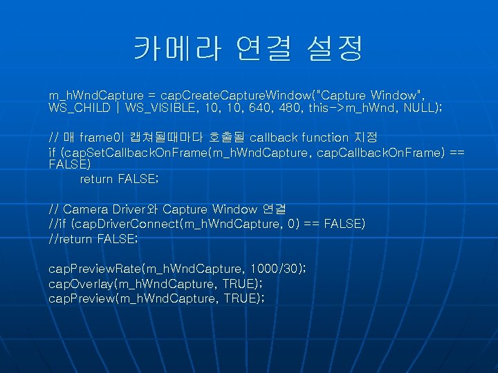 카메라 연결 설정 m_h. Wnd. Capture = cap. Create. Capture. Window("Capture Window", WS_CHILD |