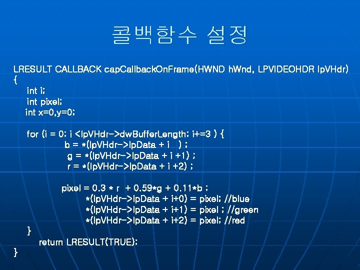 콜백함수 설정 LRESULT CALLBACK cap. Callback. On. Frame(HWND h. Wnd, LPVIDEOHDR lp. VHdr) {