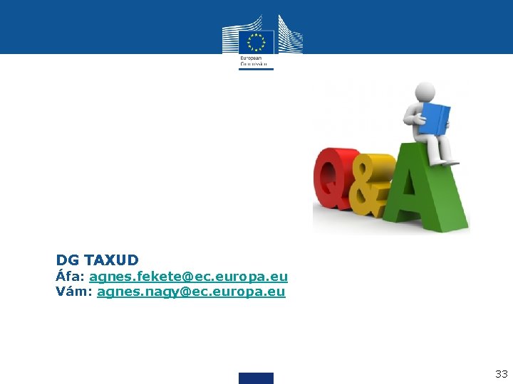 DG TAXUD Áfa: agnes. fekete@ec. europa. eu Vám: agnes. nagy@ec. europa. eu 33 