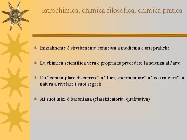 Iatrochimica, chimica filosofica, chimica pratica ¬ Inizialmente è strettamente connessa a medicina e arti