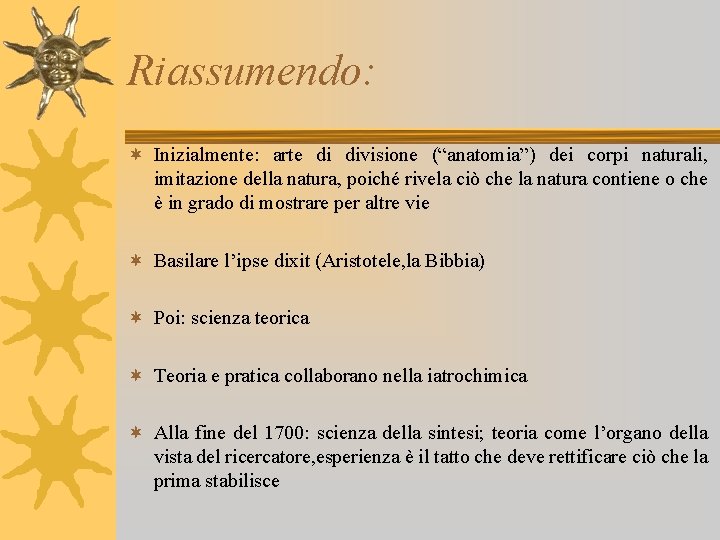 Riassumendo: ¬ Inizialmente: arte di divisione (“anatomia”) dei corpi naturali, imitazione della natura, poiché