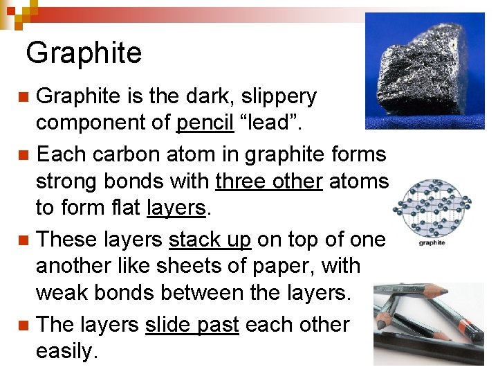 Graphite is the dark, slippery component of pencil “lead”. n Each carbon atom in