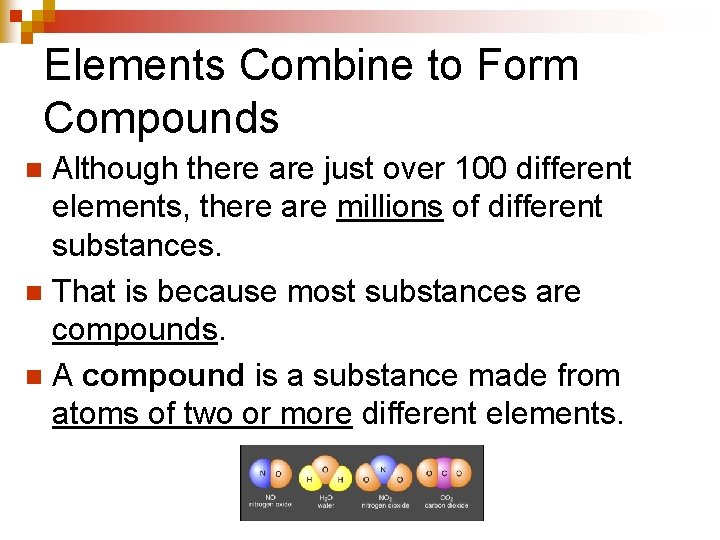 Elements Combine to Form Compounds Although there are just over 100 different elements, there