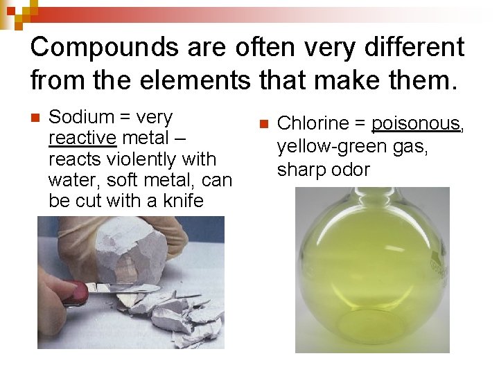 Compounds are often very different from the elements that make them. n Sodium =