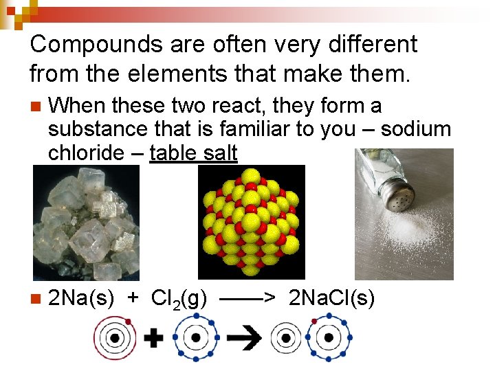 Compounds are often very different from the elements that make them. n When these