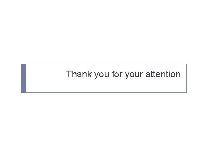 Thank you for your attention Thank you for your attention