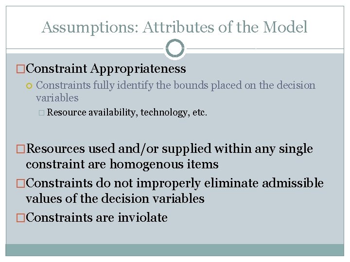 Assumptions: Attributes of the Model �Constraint Appropriateness Constraints fully identify the bounds placed on Assumptions: Attributes of the Model �Constraint Appropriateness Constraints fully identify the bounds placed on