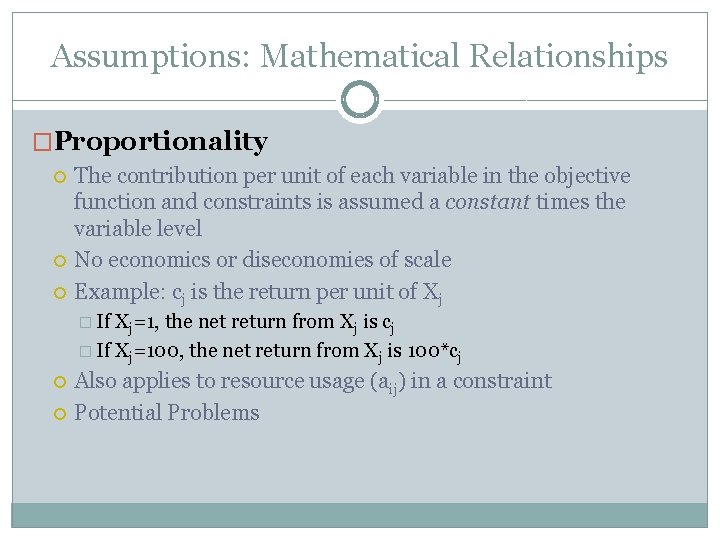 Assumptions: Mathematical Relationships �Proportionality The contribution per unit of each variable in the objective Assumptions: Mathematical Relationships �Proportionality The contribution per unit of each variable in the objective