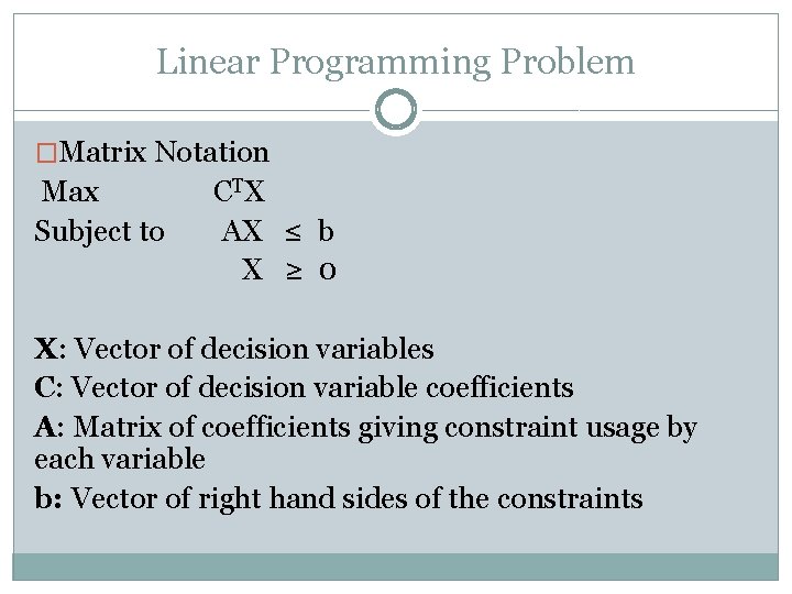 Linear Programming Problem �Matrix Notation Max CTX Subject to AX ≤ b X ≥ Linear Programming Problem �Matrix Notation Max CTX Subject to AX ≤ b X ≥