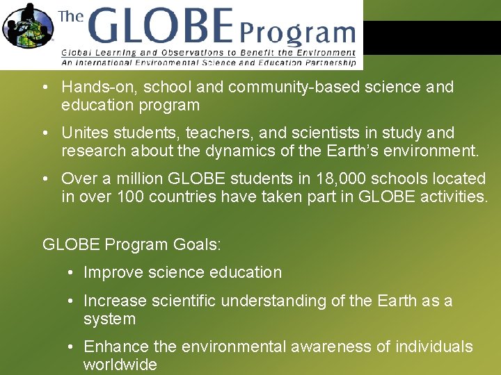 GLOBE • Hands-on, school and community-based science and education program • Unites students, teachers,