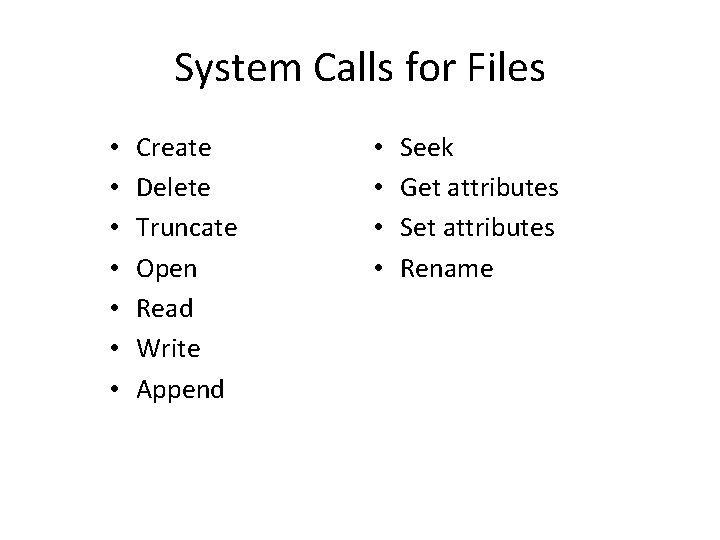 System Calls for Files • • Create Delete Truncate Open Read Write Append •