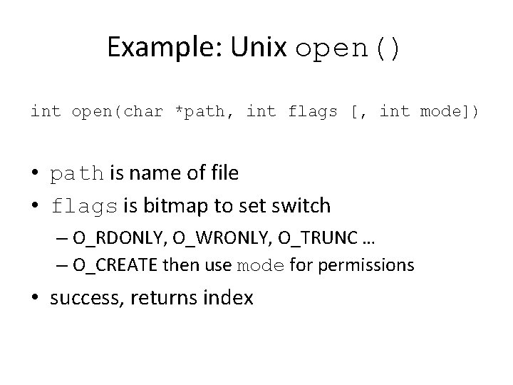 Example: Unix open() int open(char *path, int flags [, int mode]) • path is