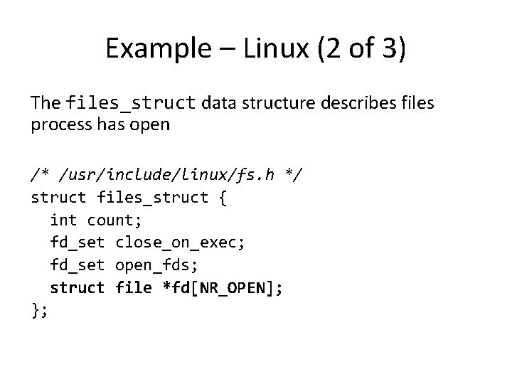 Example – Linux (2 of 3) The files_struct data structure describes files process has