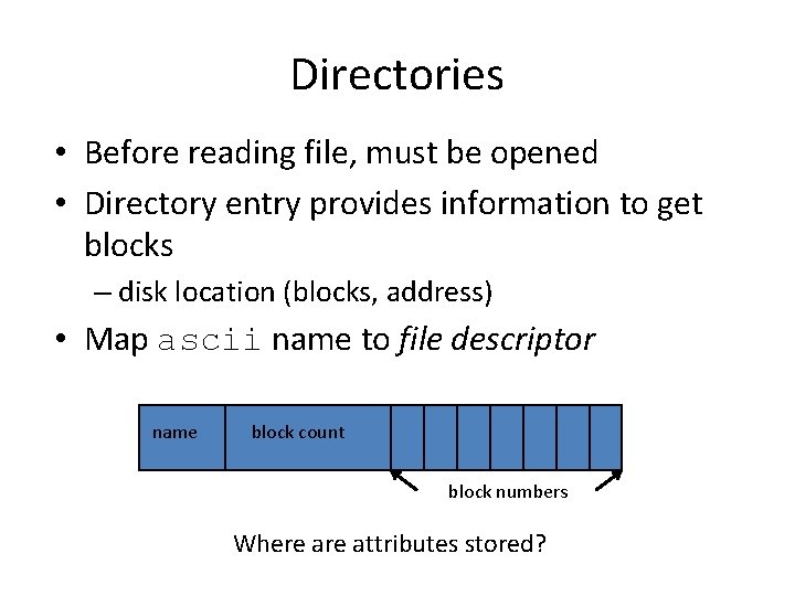 Directories • Before reading file, must be opened • Directory entry provides information to