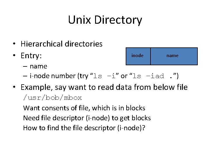 Unix Directory • Hierarchical directories • Entry: inode name – i-node number (try “ls