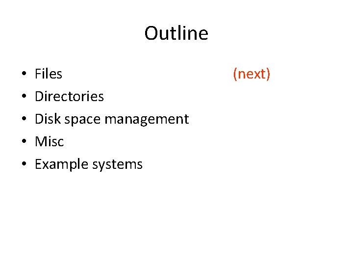 Outline • • • Files Directories Disk space management Misc Example systems (next) 