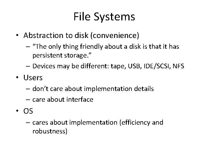File Systems • Abstraction to disk (convenience) – “The only thing friendly about a