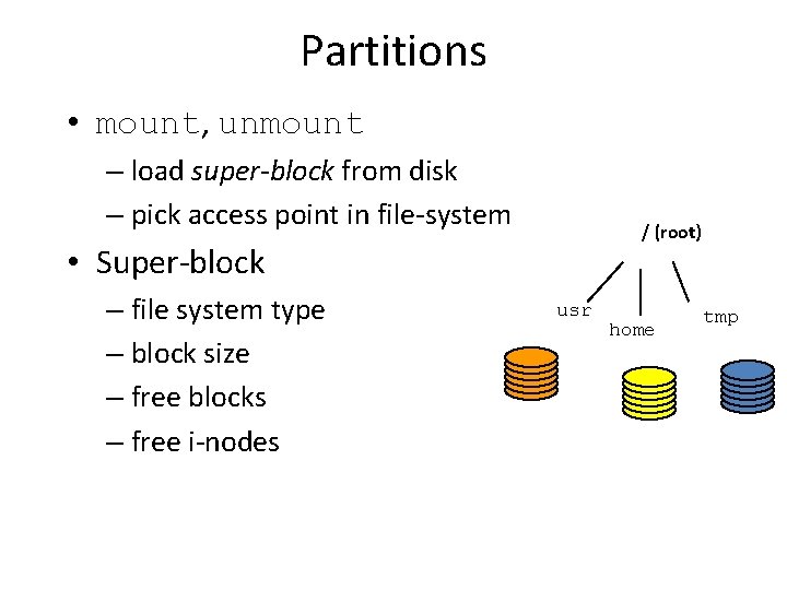 Partitions • mount, unmount – load super-block from disk – pick access point in