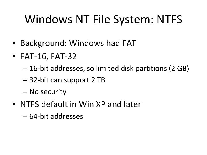 Windows NT File System: NTFS • Background: Windows had FAT • FAT-16, FAT-32 –