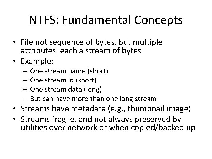 NTFS: Fundamental Concepts • File not sequence of bytes, but multiple attributes, each a