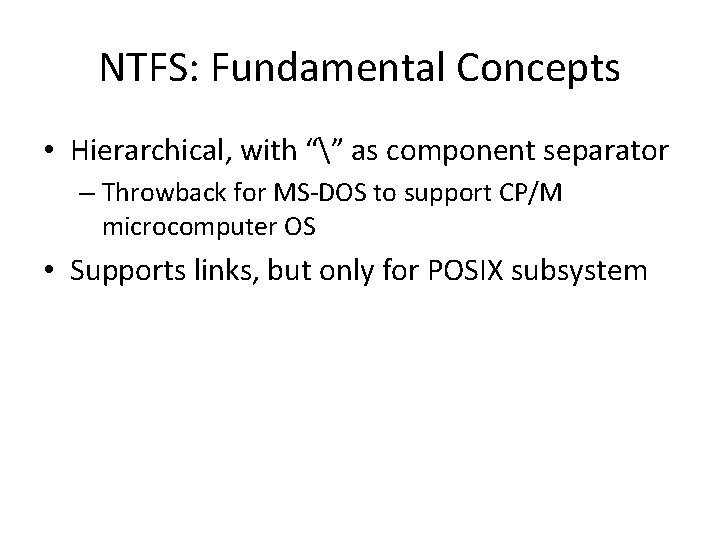 NTFS: Fundamental Concepts • Hierarchical, with “” as component separator – Throwback for MS-DOS
