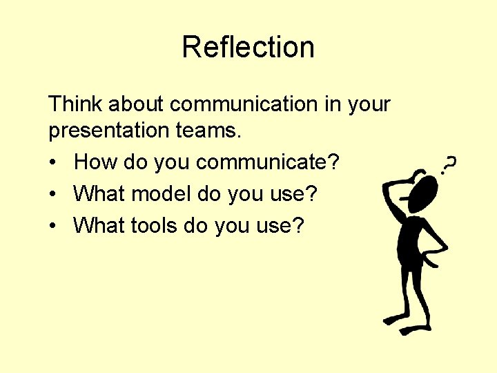 Reflection Think about communication in your presentation teams. • How do you communicate? •