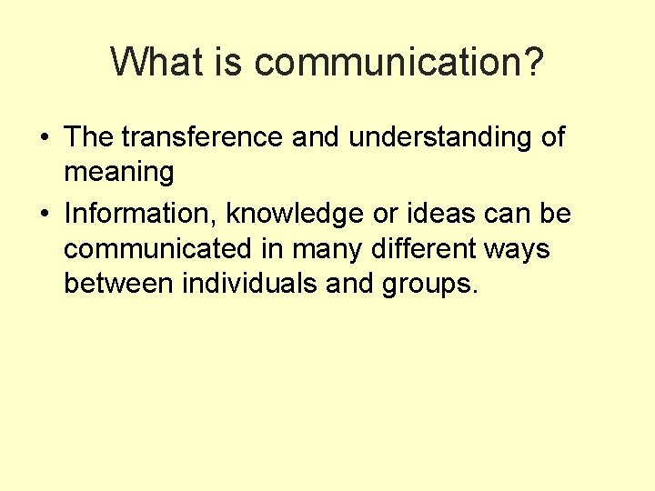 What is communication? • The transference and understanding of meaning • Information, knowledge or