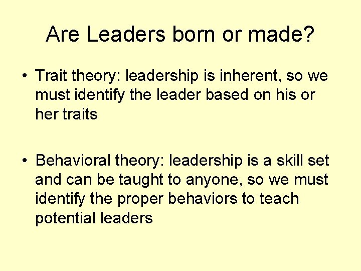 Are Leaders born or made? • Trait theory: leadership is inherent, so we must