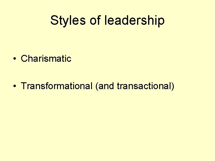 Styles of leadership • Charismatic • Transformational (and transactional) 