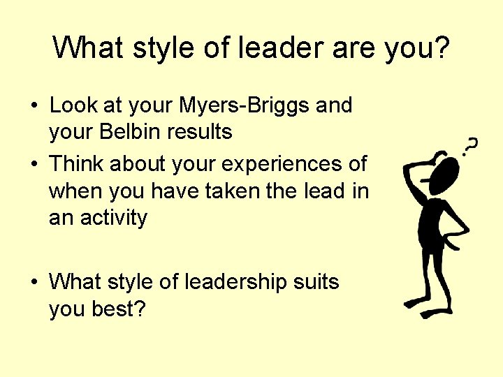 What style of leader are you? • Look at your Myers-Briggs and your Belbin