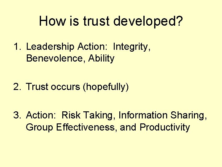 How is trust developed? 1. Leadership Action: Integrity, Benevolence, Ability 2. Trust occurs (hopefully)