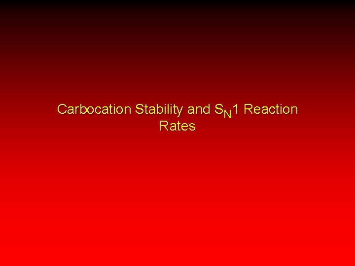 Carbocation Stability and SN 1 Reaction Rates 