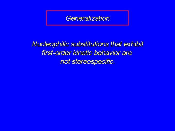 Generalization Nucleophilic substitutions that exhibit first-order kinetic behavior are not stereospecific. 