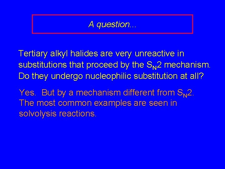 A question. . . Tertiary alkyl halides are very unreactive in substitutions that proceed