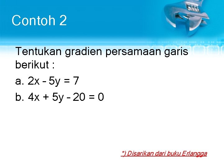 Contoh 2 Tentukan gradien persamaan garis berikut : a. 2 x – 5 y