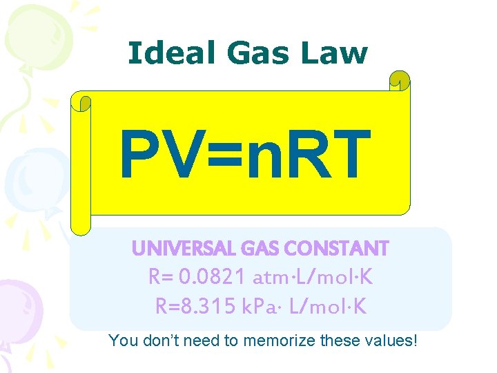 Ideal Gas Law PV=n. RT UNIVERSAL GAS CONSTANT R= 0. 0821 atm∙L/mol∙K R=8. 315 Ideal Gas Law PV=n. RT UNIVERSAL GAS CONSTANT R= 0. 0821 atm∙L/mol∙K R=8. 315