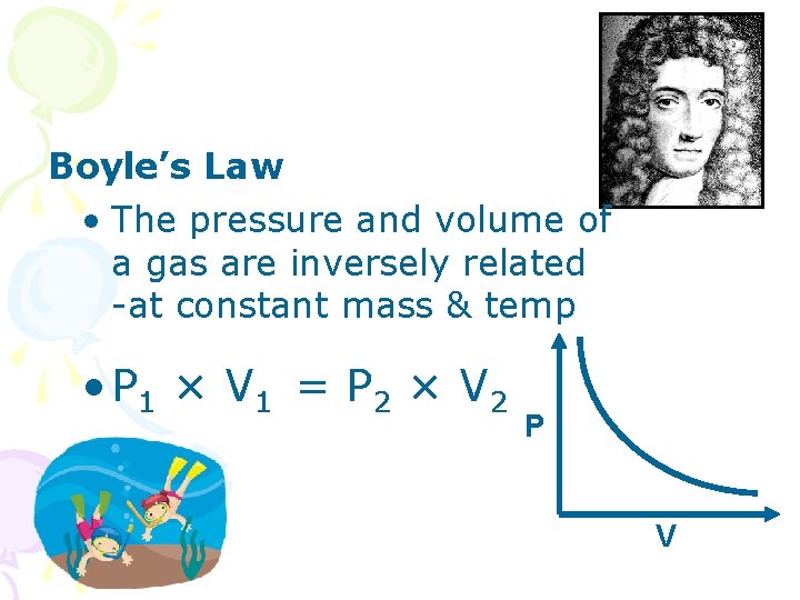 Boyle’s Law • The pressure and volume of a gas are inversely related -at Boyle’s Law • The pressure and volume of a gas are inversely related -at