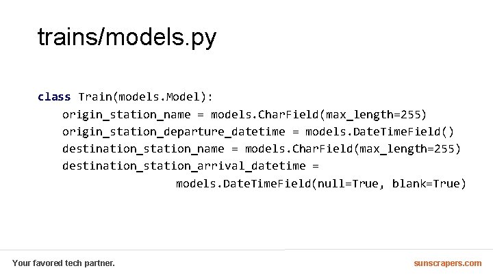 trains/models. py class Train(models. Model): origin_station_name = models. Char. Field(max_length=255) origin_station_departure_datetime = models. Date.