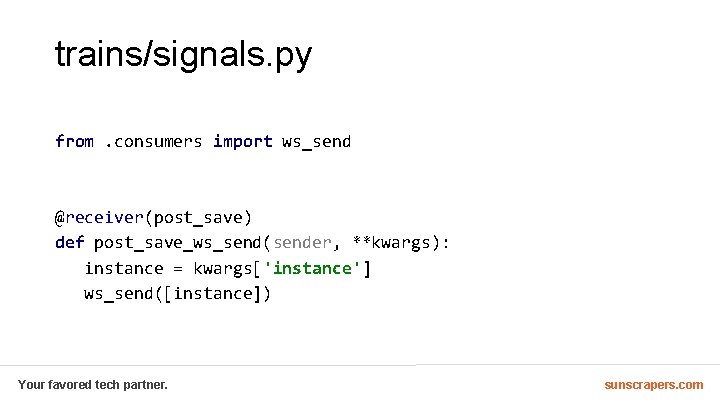 trains/signals. py from. consumers import ws_send @receiver(post_save) def post_save_ws_send(sender, **kwargs): instance = kwargs['instance'] ws_send([instance])