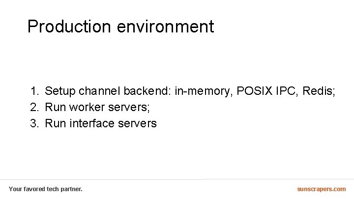 Production environment 1. Setup channel backend: in-memory, POSIX IPC, Redis; 2. Run worker servers;