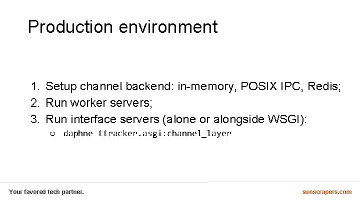 Production environment 1. Setup channel backend: in-memory, POSIX IPC, Redis; 2. Run worker servers;